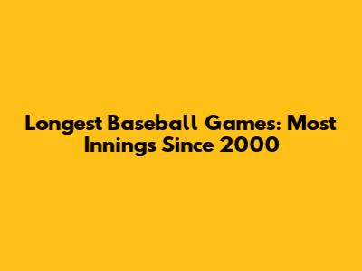 Longest Baseball Games: Most Innings Since 2000