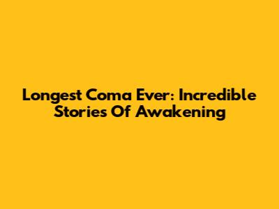 Longest Coma Ever: Incredible Stories Of Awakening