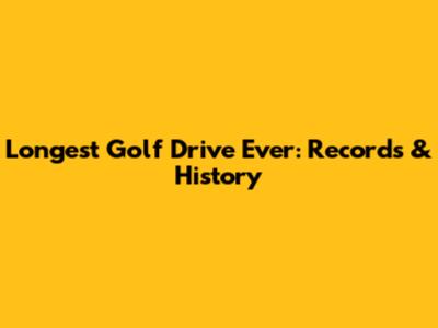 Longest Golf Drive Ever: Records & History