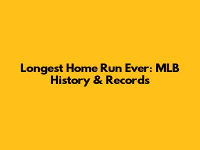 Longest Home Run Ever: MLB History & Records