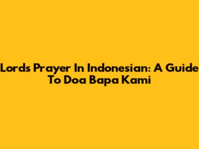 Lord's Prayer In Indonesian: A Guide To 'Doa Bapa Kami'