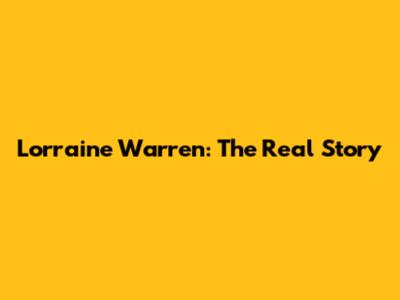 Lorraine Warren: The Real Story