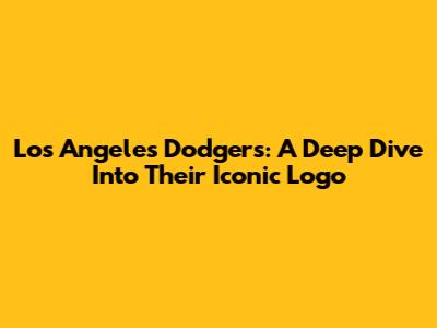 Los Angeles Dodgers: A Deep Dive Into Their Iconic Logo