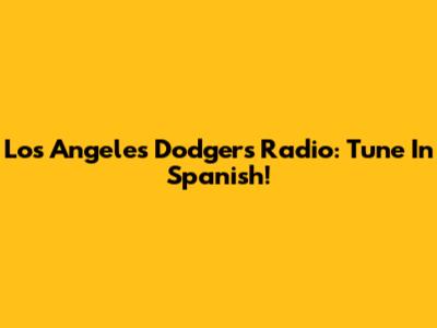 Los Angeles Dodgers Radio: Tune In Spanish!
