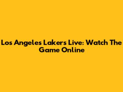 Los Angeles Lakers Live: Watch The Game Online