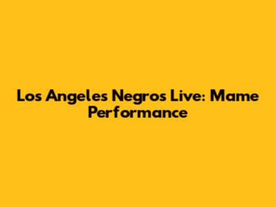 Los Angeles Negros Live: Mame Performance