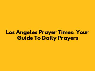 Los Angeles Prayer Times: Your Guide To Daily Prayers
