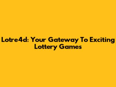 Lotre4d: Your Gateway To Exciting Lottery Games