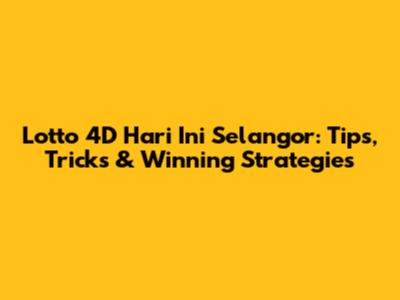 Lotto 4D Hari Ini Selangor: Tips, Tricks & Winning Strategies