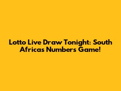 Lotto Live Draw Tonight: South Africa's Numbers Game!