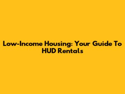 Low-Income Housing: Your Guide To HUD Rentals