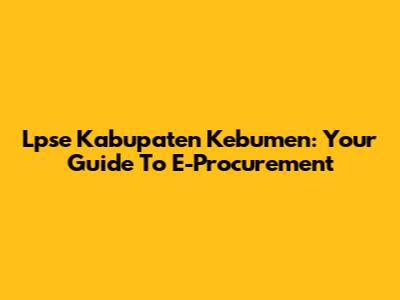 Lpse Kabupaten Kebumen: Your Guide To E-Procurement
