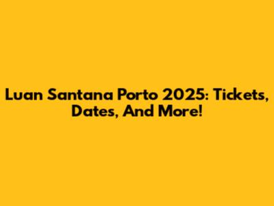Luan Santana Porto 2025: Tickets, Dates, And More!