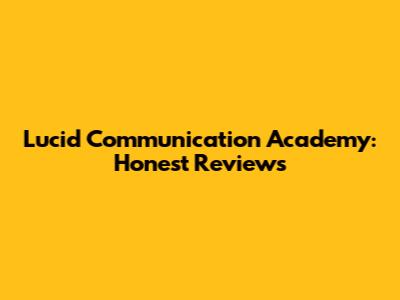 Lucid Communication Academy: Honest Reviews