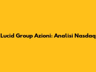 Lucid Group Azioni: Analisi Nasdaq