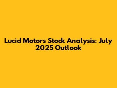 Lucid Motors Stock Analysis: July 2025 Outlook