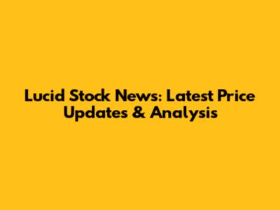 Lucid Stock News: Latest Price Updates & Analysis