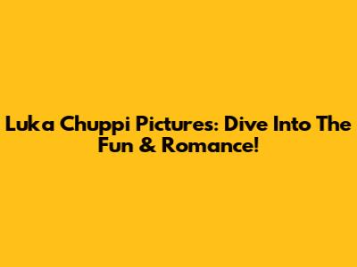 Luka Chuppi Pictures: Dive Into The Fun & Romance!