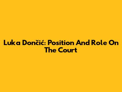 Luka Dončić: Position And Role On The Court