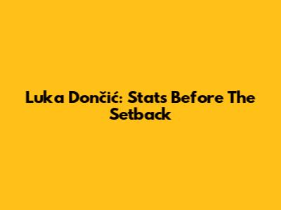 Luka Dončić: Stats Before The Setback