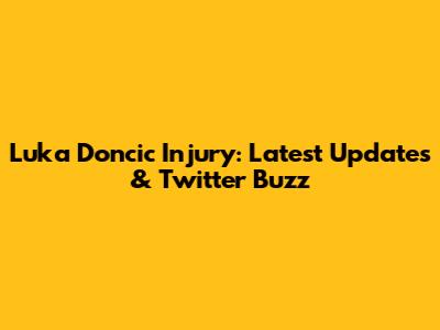 Luka Doncic Injury: Latest Updates & Twitter Buzz