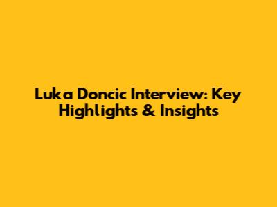 Luka Doncic Interview: Key Highlights & Insights