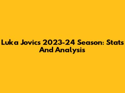 Luka Jovic's 2023-24 Season: Stats And Analysis
