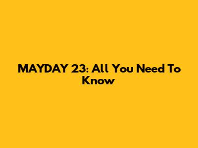 MAYDAY 23: All You Need To Know