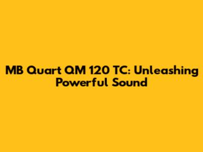 MB Quart QM 120 TC: Unleashing Powerful Sound