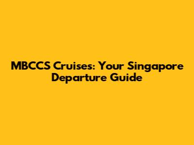 MBCCS Cruises: Your Singapore Departure Guide