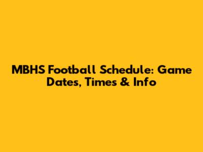 MBHS Football Schedule: Game Dates, Times & Info