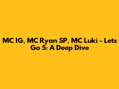 MC IG, MC Ryan SP, MC Luki - Let's Go 5: A Deep Dive