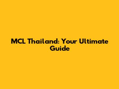 MCL Thailand: Your Ultimate Guide