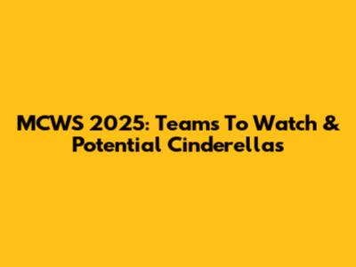 MCWS 2025: Teams To Watch & Potential Cinderellas