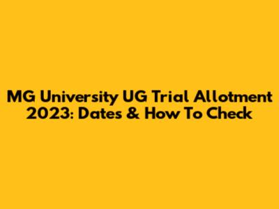 MG University UG Trial Allotment 2023: Dates & How To Check