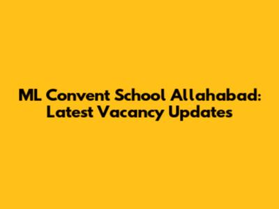 ML Convent School Allahabad: Latest Vacancy Updates