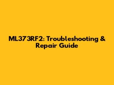 ML373RF2: Troubleshooting & Repair Guide