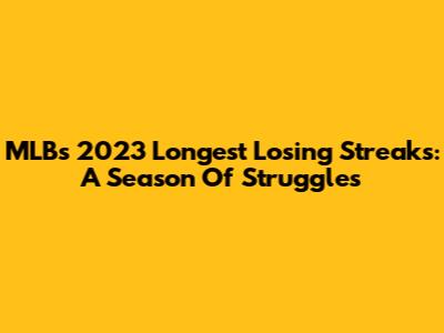 MLB's 2023 Longest Losing Streaks: A Season Of Struggles