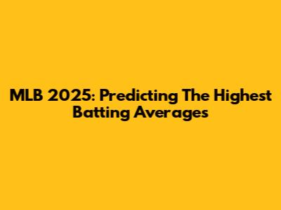 MLB 2025: Predicting The Highest Batting Averages