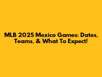 MLB 2025 Mexico Games: Dates, Teams, & What To Expect!