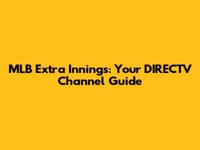 MLB Extra Innings: Your DIRECTV Channel Guide