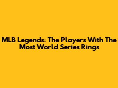 MLB Legends: The Players With The Most World Series Rings