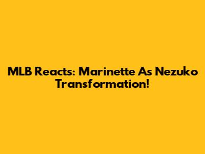 MLB Reacts: Marinette As Nezuko Transformation!