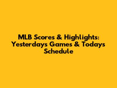 MLB Scores & Highlights: Yesterday's Games & Today's Schedule