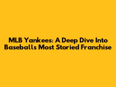 MLB Yankees: A Deep Dive Into Baseball's Most Storied Franchise