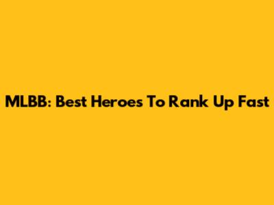 MLBB: Best Heroes To Rank Up Fast