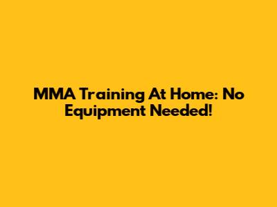 MMA Training At Home: No Equipment Needed!