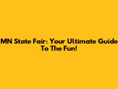MN State Fair: Your Ultimate Guide To The Fun!