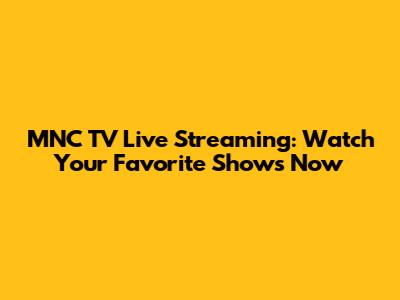 MNC TV Live Streaming: Watch Your Favorite Shows Now