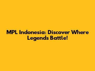 MPL Indonesia: Discover Where Legends Battle!